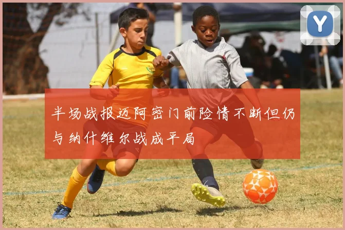 半场战报迈阿密门前险情不断但仍与纳什维尔战成平局